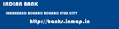 INDIAN BANK  JHARKHAND BOKARO BOKARO STEEL CITY   banks information 